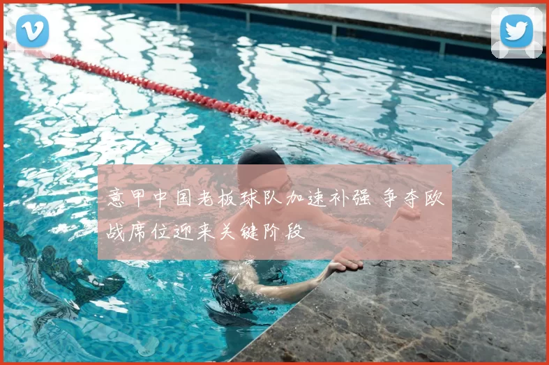 意甲中国老板球队加速补强 争夺欧战席位迎来关键阶段