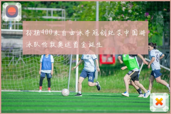 孙杨400米自由泳夺冠创纪录中国游泳队伦敦奥运首金诞生