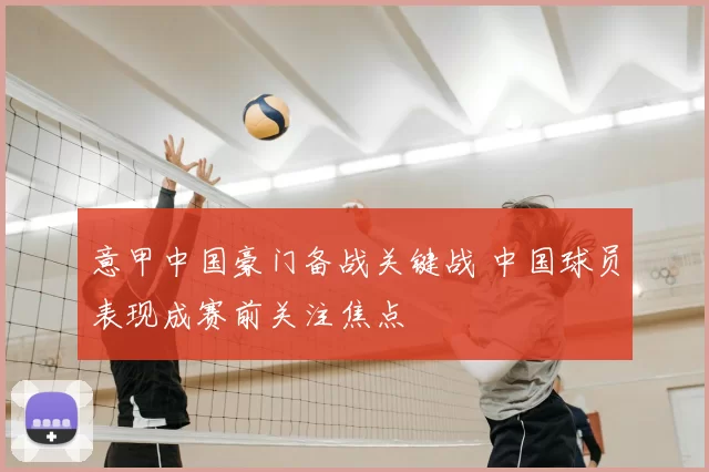 意甲中国豪门备战关键战 中国球员表现成赛前关注焦点