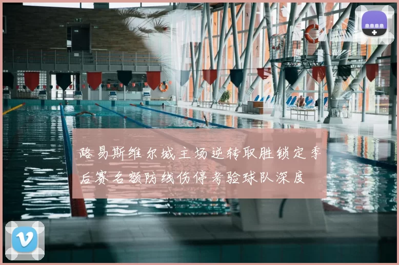 路易斯维尔城主场逆转取胜锁定季后赛名额防线伤停考验球队深度