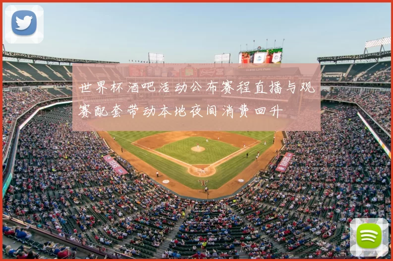 世界杯酒吧活动公布赛程直播与观赛配套带动本地夜间消费回升