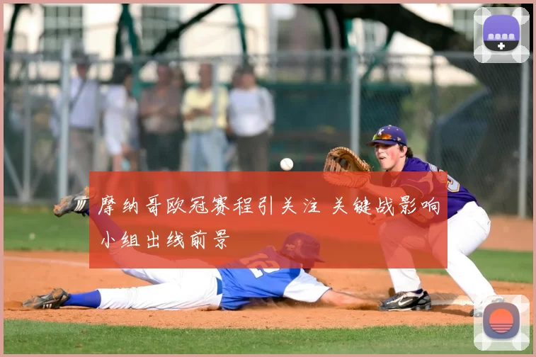 摩纳哥欧冠赛程引关注 关键战影响小组出线前景